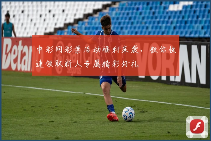 中彩网彩票活动福利来袭，教你快速领取新人专属精彩好礼