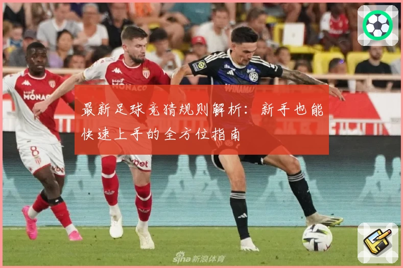 最新足球竞猜规则解析：新手也能快速上手的全方位指南