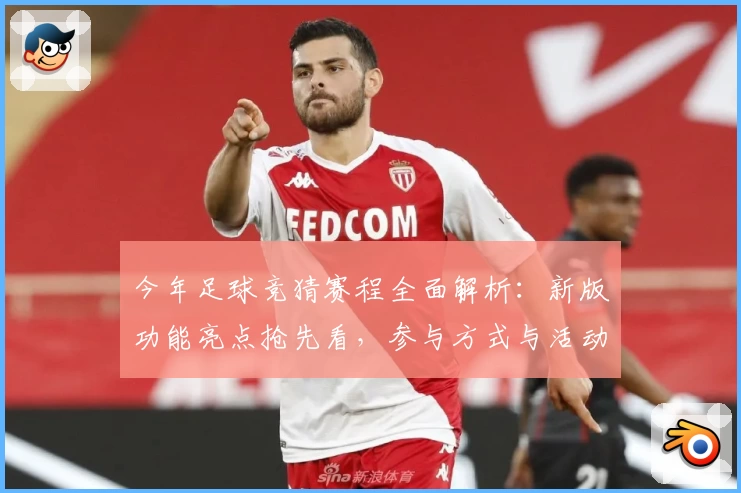 今年足球竞猜赛程全面解析：新版功能亮点抢先看，参与方式与活动福利一网打尽