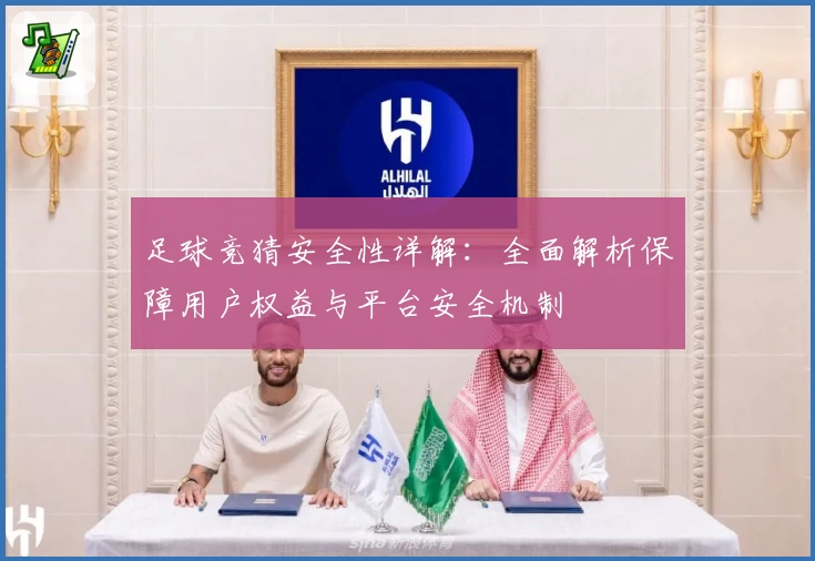 足球竞猜安全性详解：全面解析保障用户权益与平台安全机制
