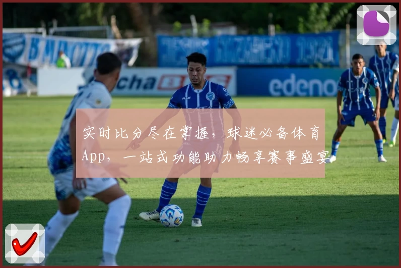 实时比分尽在掌握，球迷必备体育App，一站式功能助力畅享赛事盛宴