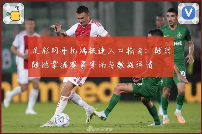 足彩网手机端极速入口指南：随时随地掌握赛事资讯与数据详情