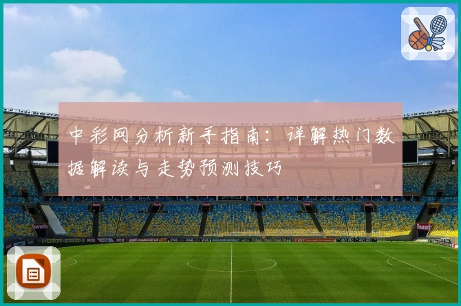 中彩网分析新手指南：详解热门数据解读与走势预测技巧