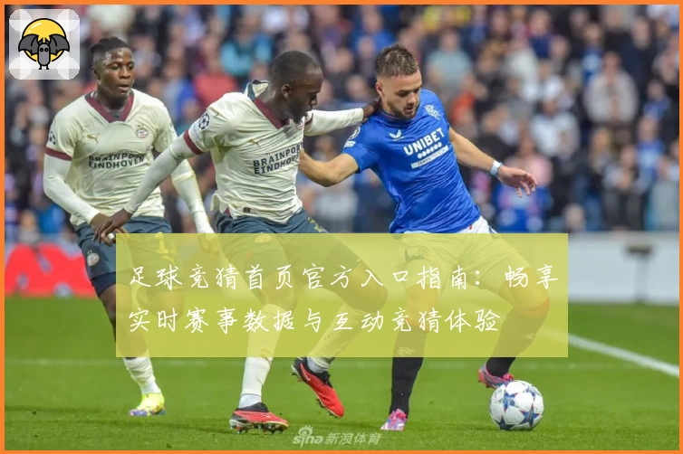 足球竞猜首页官方入口指南：畅享实时赛事数据与互动竞猜体验