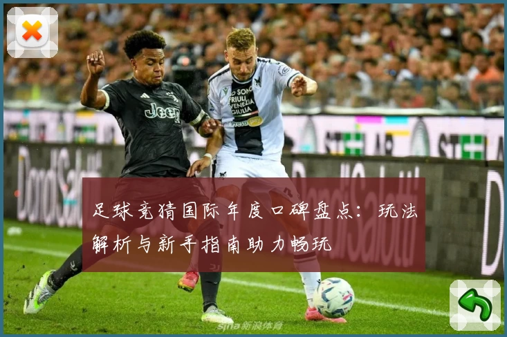 足球竞猜国际年度口碑盘点：玩法解析与新手指南助力畅玩