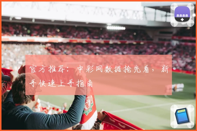官方推荐：中彩网数据抢先看，新手快速上手指南