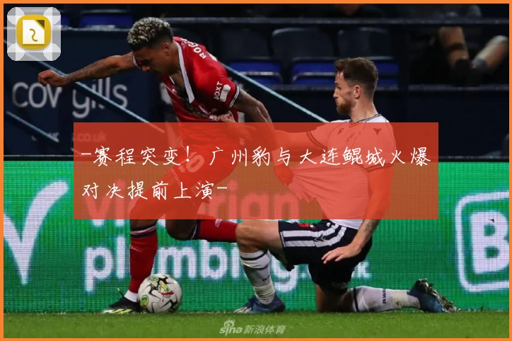 -赛程突变！广州豹与大连鲲城火爆对决提前上演-